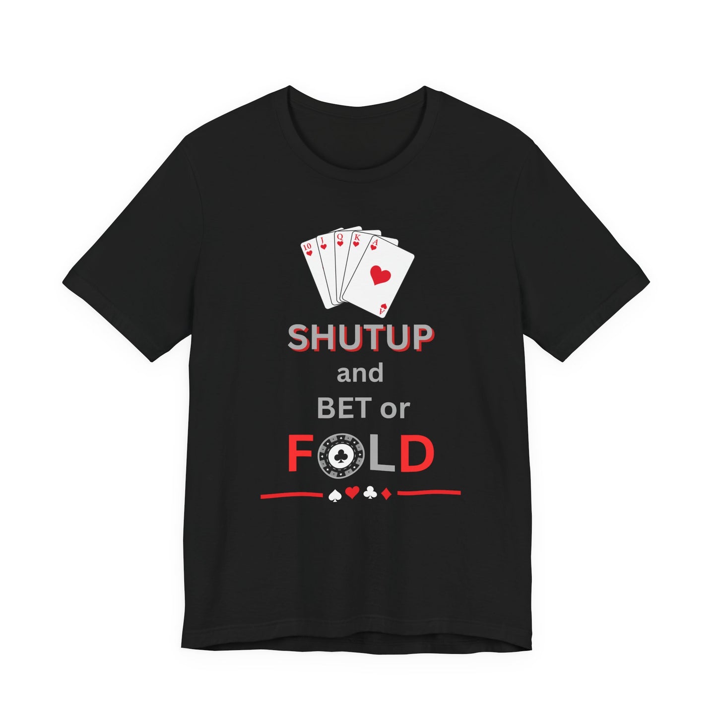 Shut Up and Bet or Fold (Unisex T-Shirt)